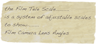 the Film Tele Scale......... 
is a system of adjustable scales
to show........ 
Film Camera Lens Angles